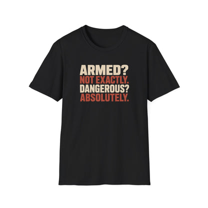 Armed? not exactly. Dangerous? absolutely