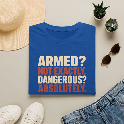 Armed? not exactly. Dangerous? absolutely